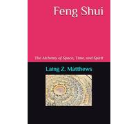 Feng Shui: The Alchemy of Space, Time, and Spirit