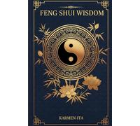 FENG SHUI WISDOM: The Ancient Art of Harmonious Living