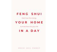 Feng Shui Your Home in a Day: Optimise the Energy and Invite Flow into your Life