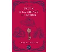 Fenix e la chiave di Brokk. La figlia dei tre. Ediz. illustrata