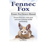 Fennec Fox. Fennec Fox Owners Manual. Fennec Fox care, costs, pros and cons, training, health and feeding.