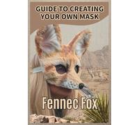 Fennec Fox - Guide to Creating Your Own Mask: Step-by-Step Fox Mask Tutorial with Patterns and Fun Facts | DIY Mask Workbook for Crafty Kids, Therian, Otherkin, Mask Makers, and Animal Lovers