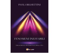 Fenomeni ineffabili (sottotitolo: paranormali, sentimentali, della vita) di Paol