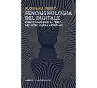 Fenomenologia del digitale. Corpi e dimensioni al tempo dell'intelligenza digitale