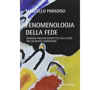 Fenomenologia della fede. Indagine analitico/sintetica sulla fede, per un nuovo umanesimo