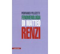 Fenomenologia di Matteo Renzi - Pellizzetti Pierfranco