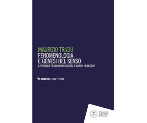 Fenomenologie e genesi del senso. Il possibile tra Edmund Husserl e Martin Heidegger