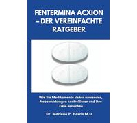 FENTERMINA ACXION - DER VEREINFACHTE RATGEBER: Wie Sie Medikamente sicher anwenden, Nebenwirkungen kontrollieren und Ihre Ziele erreichen