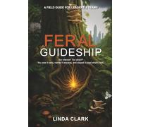 Feral Guideship: A Field Guide for Leaders & Teams