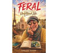 FERAL: NOTES FROM AN Unfiltered Life