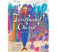 Ferdinand Cheval: The Postman Who Delivered a Palace