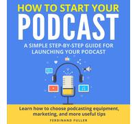 Ferdinand Fuller How to Start Your Podcast (Tascabile)