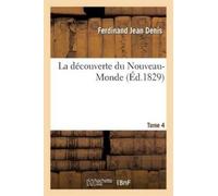 Ferdinand Jean Denis La Découverte Du Nouveau-Monde. Tome 4 (Tascabile)