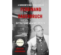 Ferdinand Sauerbruch: Operations Against Hitler - A Surgeon's War in Nazi Berlin