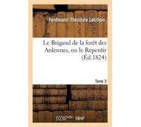 Ferdinand-Théodule Le Brigand de la Forêt Des Ardennes, Ou Le Repent (Tascabile)