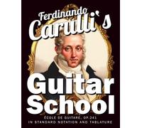 Ferdinando Carulli's Guitar School: Ècole de Guitare, Op.241 - In Standard Notation and Tablature