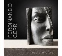 Ferdinando Cerri. Restare oltre. L'arte è per sempre - [BombaBooks Edizioni]