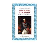 Ferdinando di Borbone. Un Re tra vicoli e Palazzo