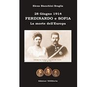 Ferdinando e Sofia. 28 giugno 1914. La morte dell'Europa