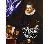 Ferdinando I de' Medici (1549-1609). Maiestate tantum. Ediz. illustrata