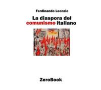Ferdinando Leonzio La diaspora del comunismo italiano (Tascabile)