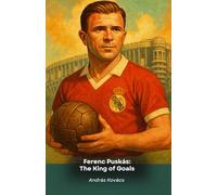 Ferenc Puskás: The King of Goals: A tribute to the legendary Hungarian striker of Real Madrid