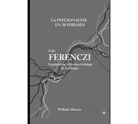 Ferenczi en 20 phrases: Traumatisme, affection et éthique de la clinique