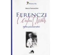 Ferenczi. L'enfant terrible della psicoanalisi