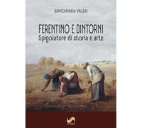 Ferentino e dintorni. Spigolature di storia e arte. Ediz. illustrata