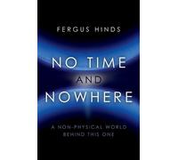 Fergus Hinds No Time and Nowhere - A Non-Physical World Behind this (Tascabile)