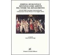 Feritas, humanitas e divinitas come aspetti del vivere nel rinascimento. Atti del XXII convegno internazionale (Chianciano Terme-Pienza, 19-22 luglio 2010)