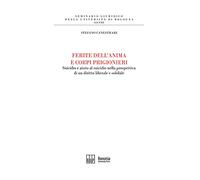 Ferite dell'anima e corpi prigionieri. Suicidio e aiuto al suicidio nella prospettiva di un diritto liberale e solidale