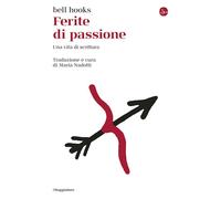 FERITE DI PASSIONE. UNA VITA DI SCRITTURA - BELL HOOKS - Il Saggiatore
