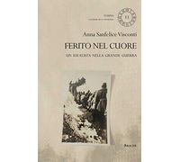 Ferito nel cuore. Un idealista nella Grande Guerra