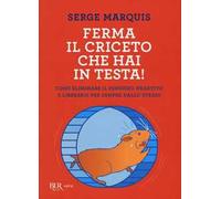 Ferma il criceto che hai in testa! Come eliminare il pensiero negativo e liberarsi per sempre dallo stress