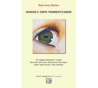 Fermare il tempo, frammenti d'amore. Un viaggio attraverso i luoghi più intimi del cuore, dell’anima e del corpo, dalla «selva oscura» alla rinascita
