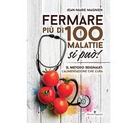 Fermare più di 100 malattie si può! Il metodo Seignalet: l'alimentazione che cura