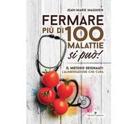 Fermare più di 100 malattie si può! Il metodo Seignalet: l'alimentazione che cura