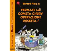Fermate la cometa Chury. Operazione Rosetta. Le avventure di Elwood il coniglio esploratore