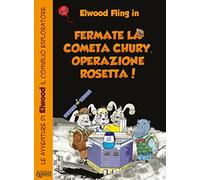 Fermate la cometa Chury. Operazione Rosetta. Le avventure di Elwood il coniglio esploratore