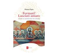 Fermati! Lasciati amare. Schemi di adorazione per giovani
