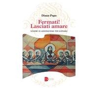 Fermati! Lasciati amare. Schemi di adorazione per giovani