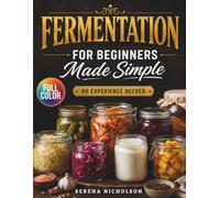 Fermentation for Beginners Made Simple: Discover easy home fermenting recipes for vegetables, fruits, yogurt, and more with step-by-step guides, troubleshooting tips, and delicious probiotic ideas.