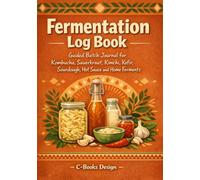 Fermentation Log Book: Guided Batch Journal for Kombucha, Sauerkraut, Kimchi, Kefir, Sourdough, Hot Sauce and Home Ferments I 7 x 10 inch