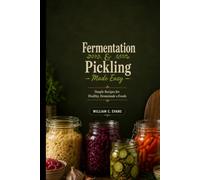Fermentation & Pickling Made Easy: Simple Recipes for Healthy, Homemade Foods