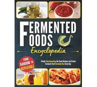 Fermented Foods Encyclopedia: Finally Stop Repeating the Same Recipes and Create Ferments You’ll Actually Use Every Day | 80+ Simple, Zero-Waste Recipes for More Flavor and Better Gut Balance