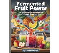 fermented fruit power: How Fruits and Fermentation Can Transform Your Body and Kitchen