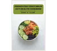 Fermented Vegetables Gut Health Cookbook: Boost Digestion, Strengthen Immunity, and Master Flavorful Homemade Ferments