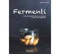 Fermenti. I cibi fermentati, buoni da gustare e amici dell'organismo