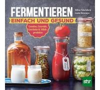 Fermentieren - einfach und gesund: Gemüse, Getreide, Getränke & Milchprodukte